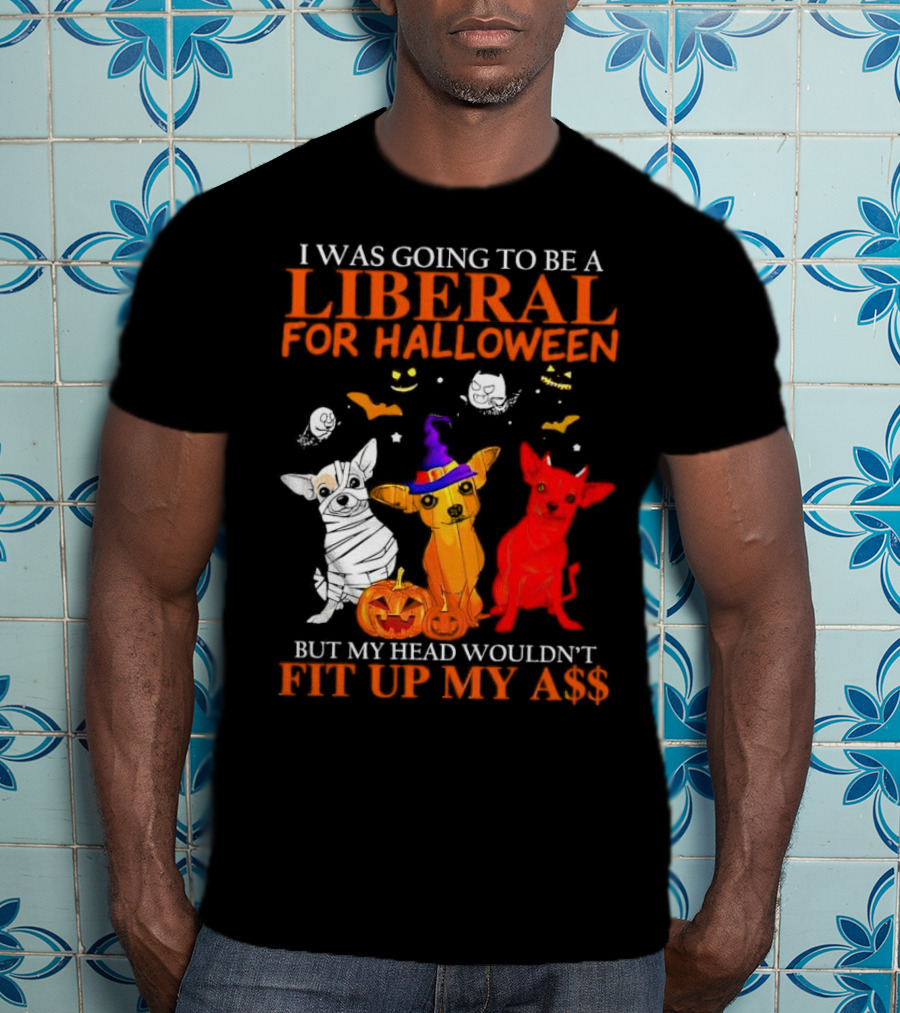 I Was Going To Be A Liberal For Halloween But My Head Wouldn't Fit Up My A$$ Dogs Halloween Pumpkins And Bats T-Shirt