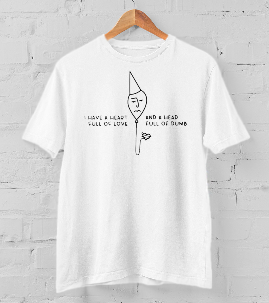 Heart Full Of Love Head Full Of Dumb Face And Cone Hat Flower T-Shirt