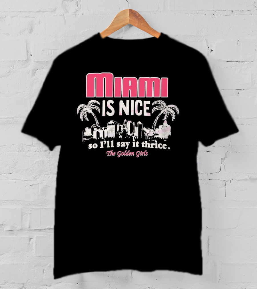 Miami Is Nice So I’ll Say It Thrice The Golden Girls Fun Cityscape Palm Trees T-Shirt