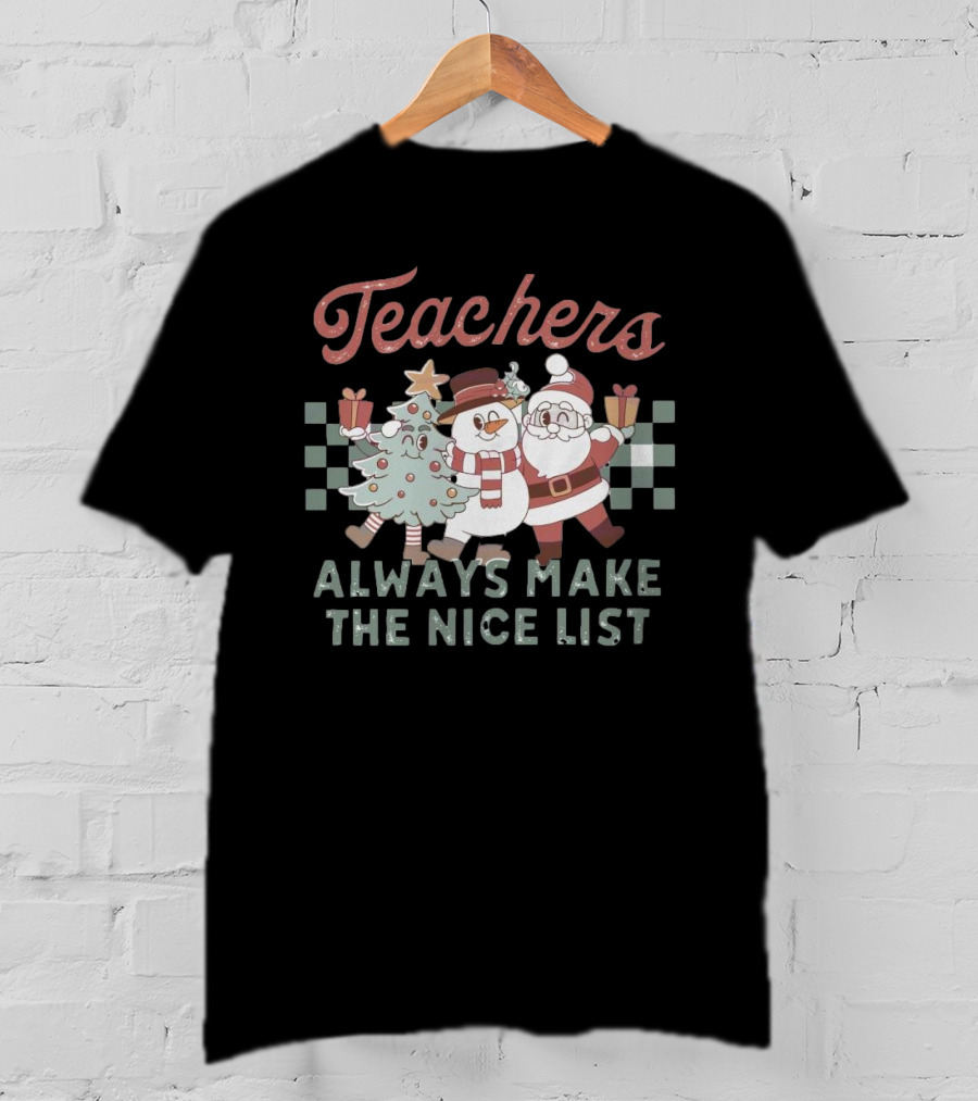 Teachers Christmas Santa Snowman Tree Always Make The Nice List T-Shirt