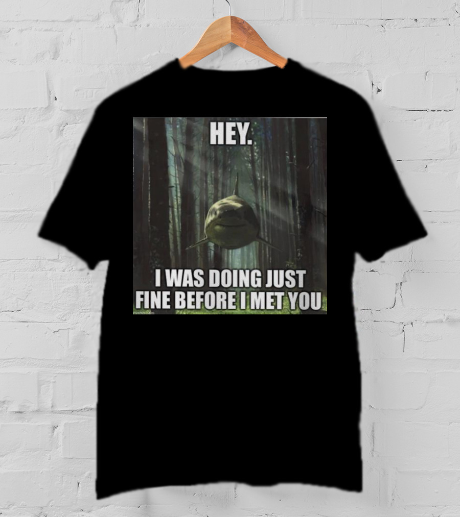 Hey I Was Doing Just Fine Before I Met You Shark In Forest Scene T-Shirt