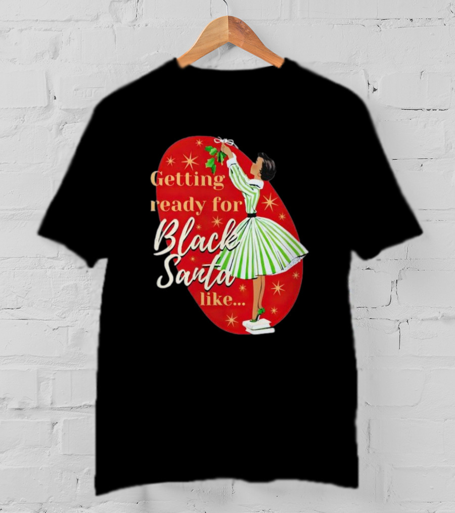 Getting Ready For Black Santa Like Retro Festive Holiday Vibes T-Shirt