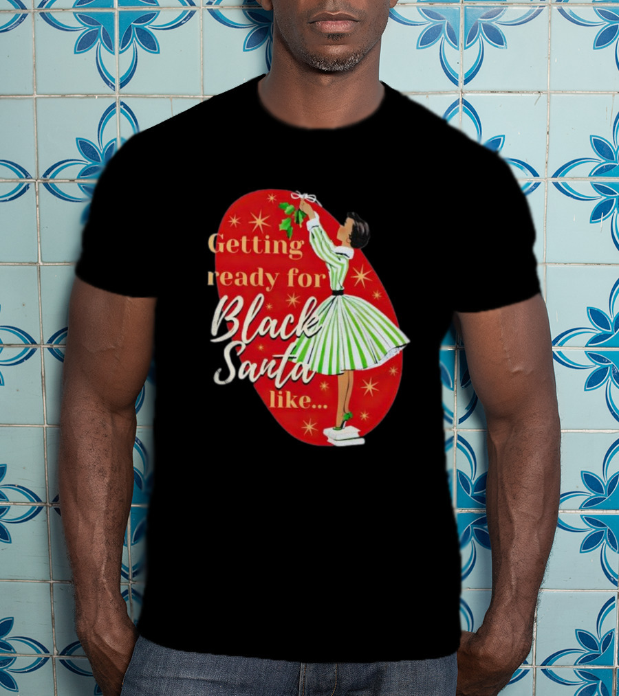 Getting Ready For Black Santa Like Retro Festive Holiday Vibes T-Shirt