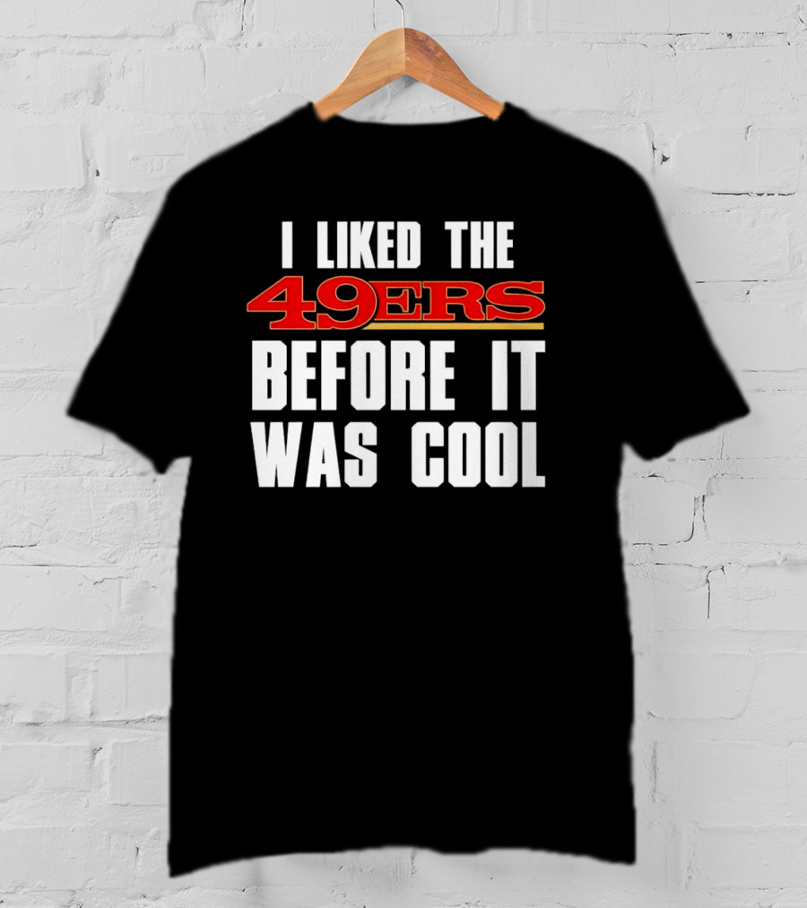 I Liked The 49ers Before It Was Cool Retro Fan T-Shirt