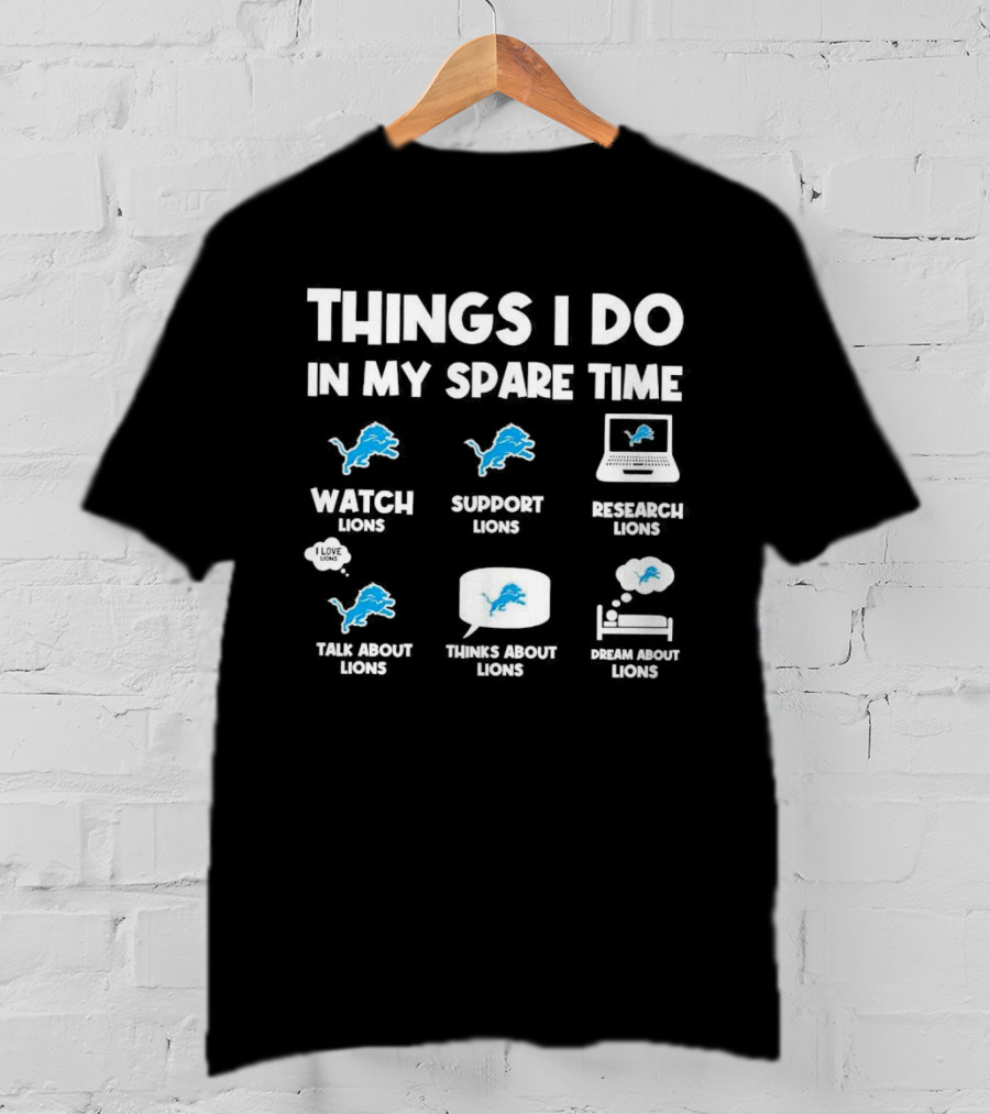 Things I Do In My Spare Time Watch Lions Support Lions Research Lions Talk About Lions Thinks About Lions Dream About Lions T-Shirt
