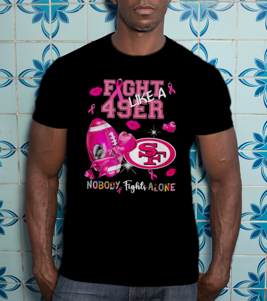 Fight Like A 49er SF Nobody Fights Alone Breast Cancer Awareness T-Shirt