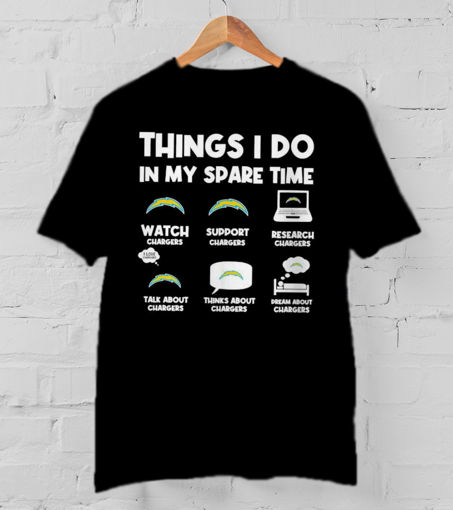 Things I Do In My Spare Time Watch Chargers Support Chargers Research Chargers Talk About Chargers Thinks About Chargers Dream About Chargers T-Shirt