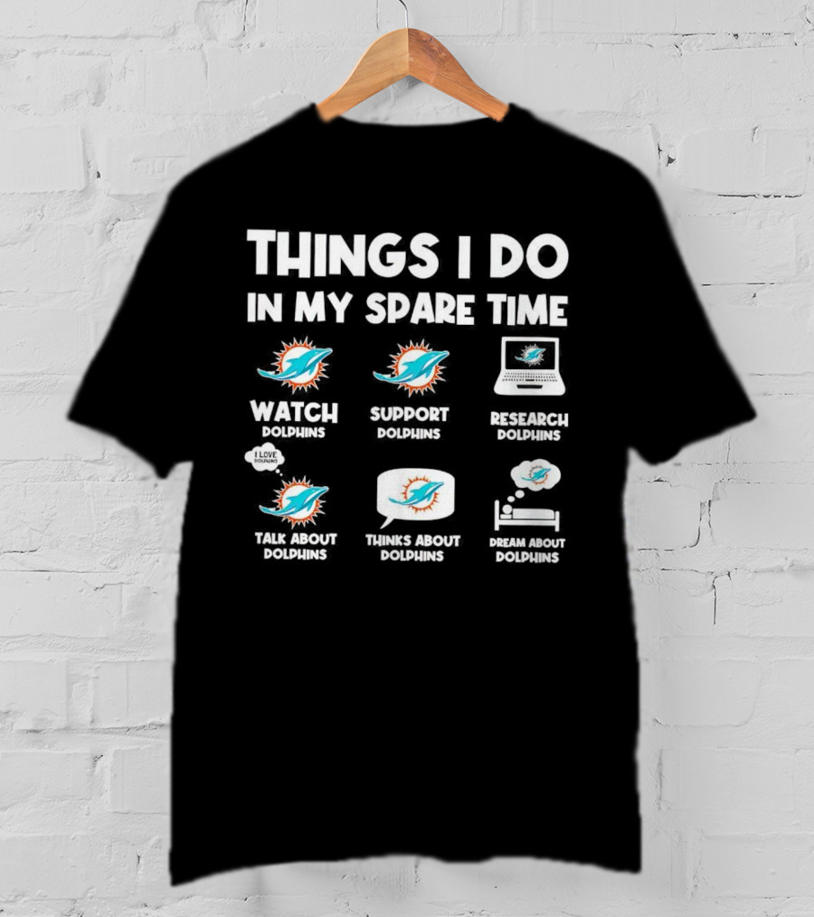 Things I Do In My Spare Time Watch Support Research Talk About Thinks About Dream About Dolphins Miami T-Shirt