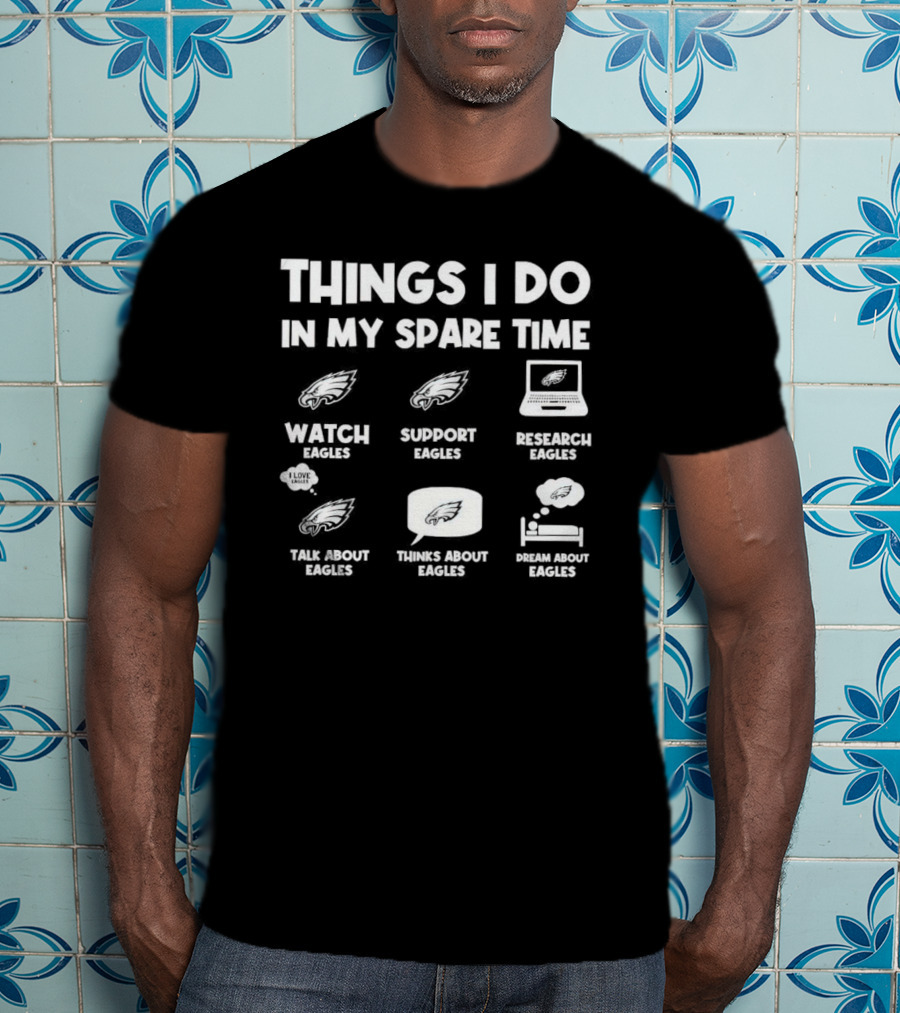 Philadelphia Eagles Things I Do In My Spare Time Watch Support Research Talk Think Dream About Eagles T-Shirt