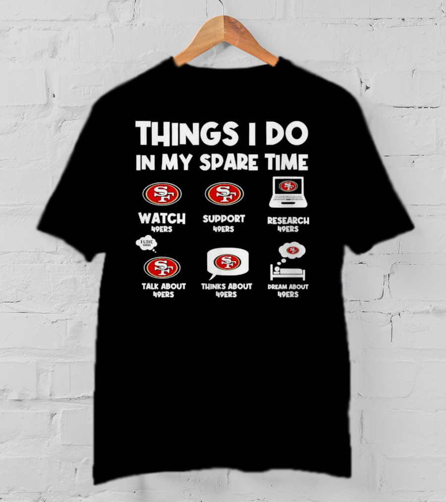 San Francisco 49ers Things I Do In My Spare Time Watch Support Research Talk Thinks Dream 49ers T-Shirt