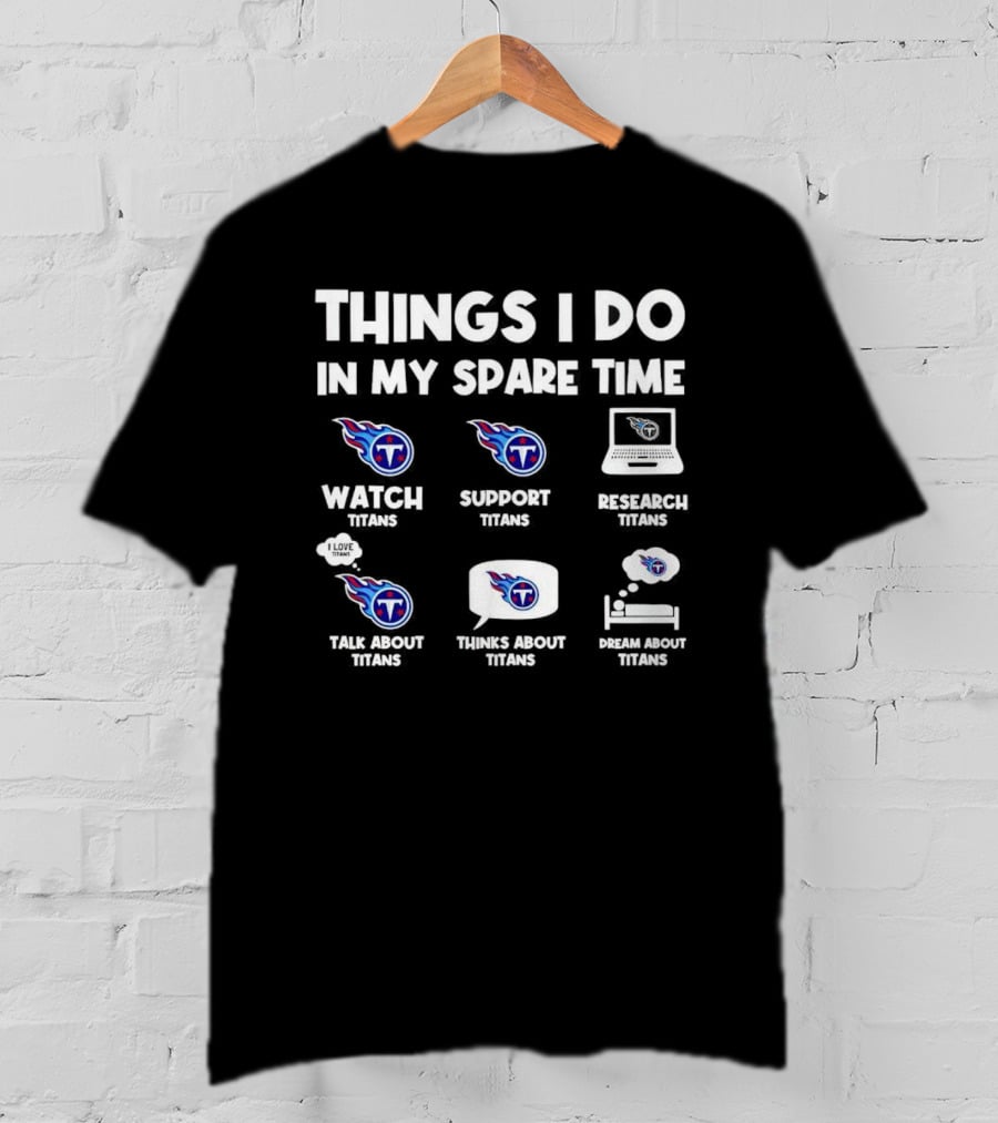 Things I Do In My Spare Time Watch Support Research Talk About Thinks About Dream About Tennessee Titans T-Shirt
