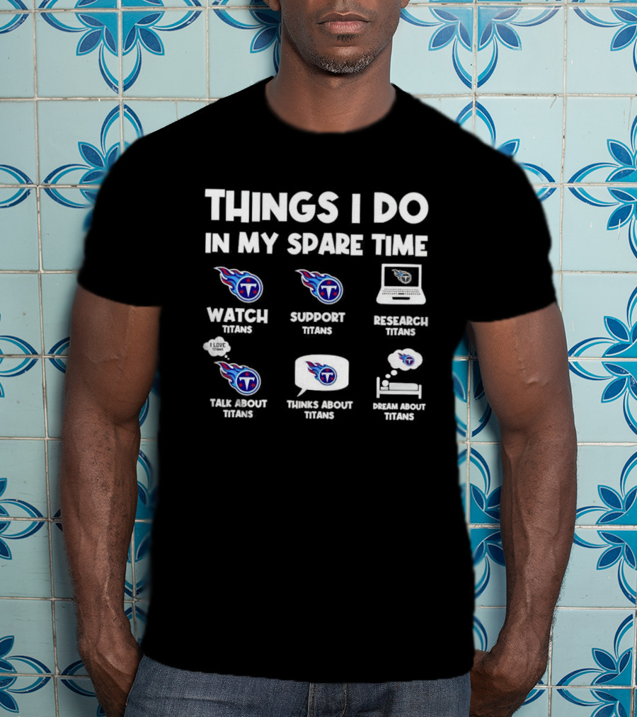 Things I Do In My Spare Time Watch Support Research Talk About Thinks About Dream About Tennessee Titans T-Shirt
