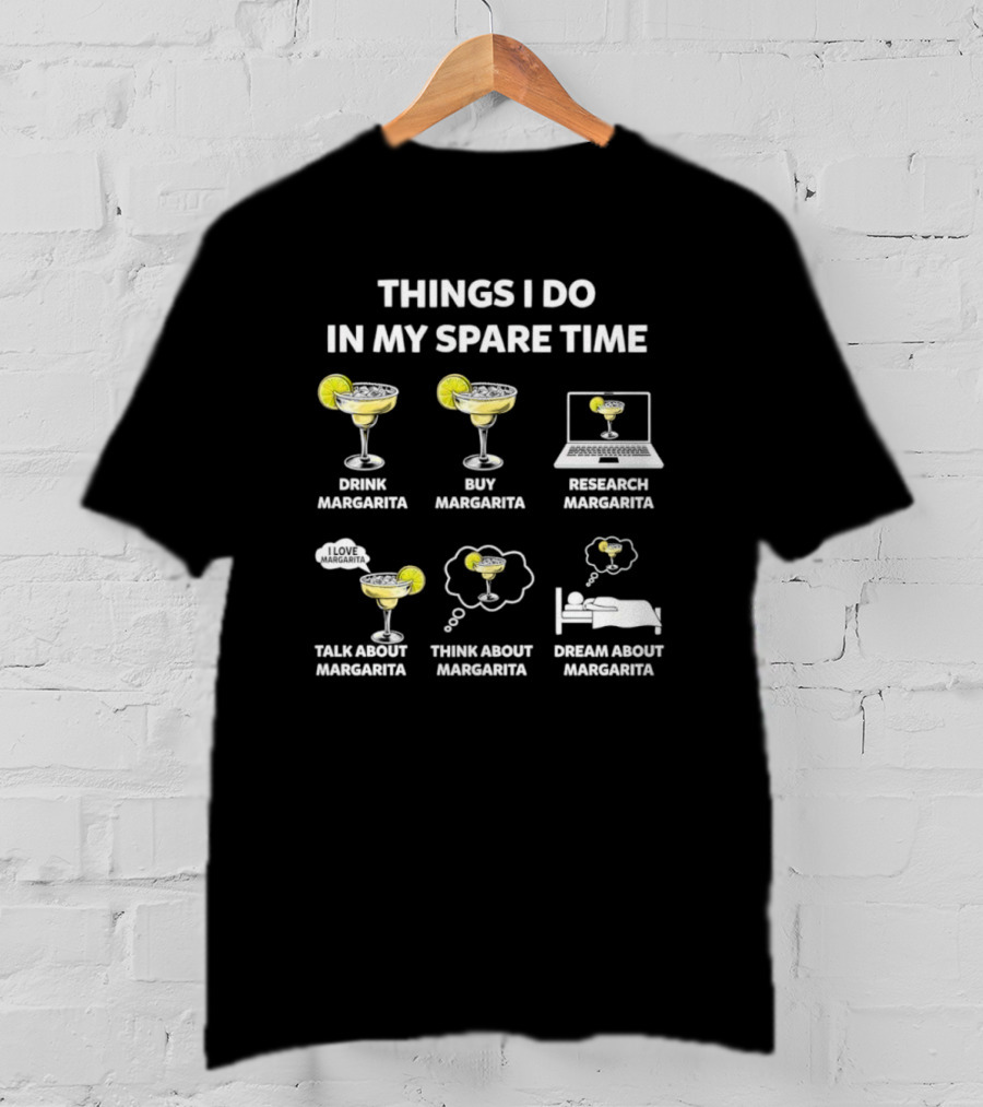 Things I Do In My Spare Time Drink Margarita Buy Research Talk Think Dream T-Shirt