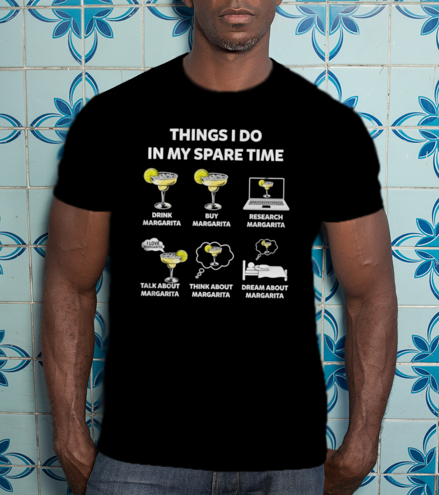 Things I Do In My Spare Time Drink Margarita Buy Research Talk Think Dream T-Shirt
