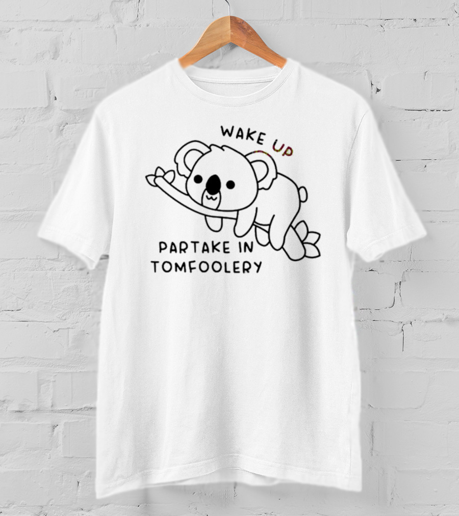 Wake Up Partake In Tomfoolery Koala Cute Mischief T-Shirt