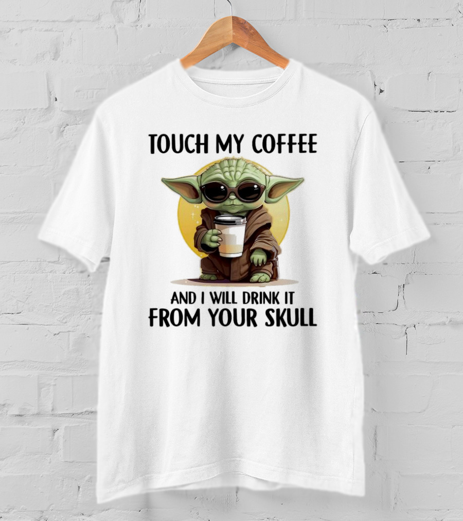 Touch My Coffee Baby Yoda Drink It From Your Skull T-Shirt