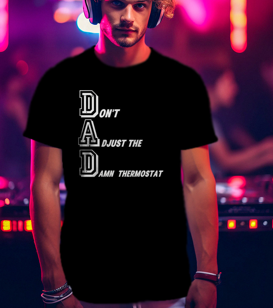 Dad Don't Adjust The Damn Thermostat T-Shirt