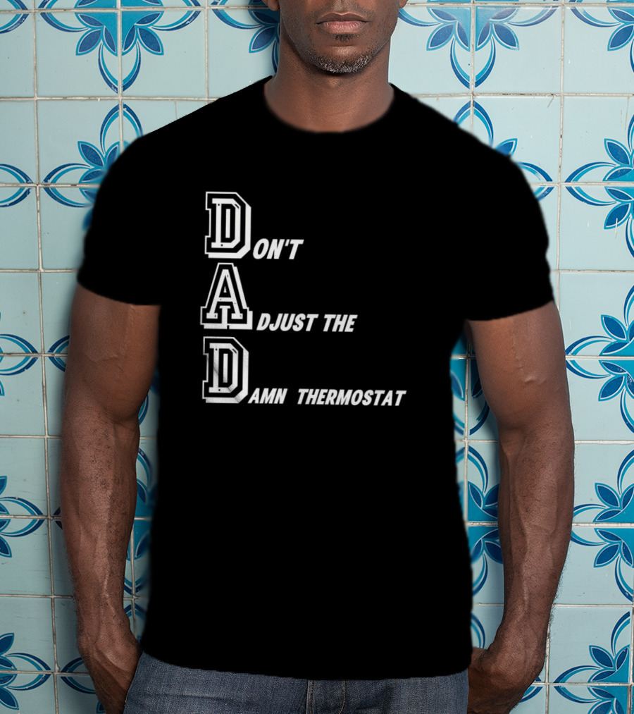 Dad Don't Adjust The Damn Thermostat T-Shirt
