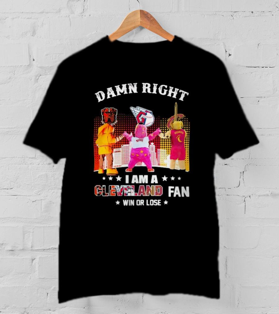Damn Right I Am A Cleveland Fan Win Or Lose Cleveland Sports Team Mascots T-Shirt