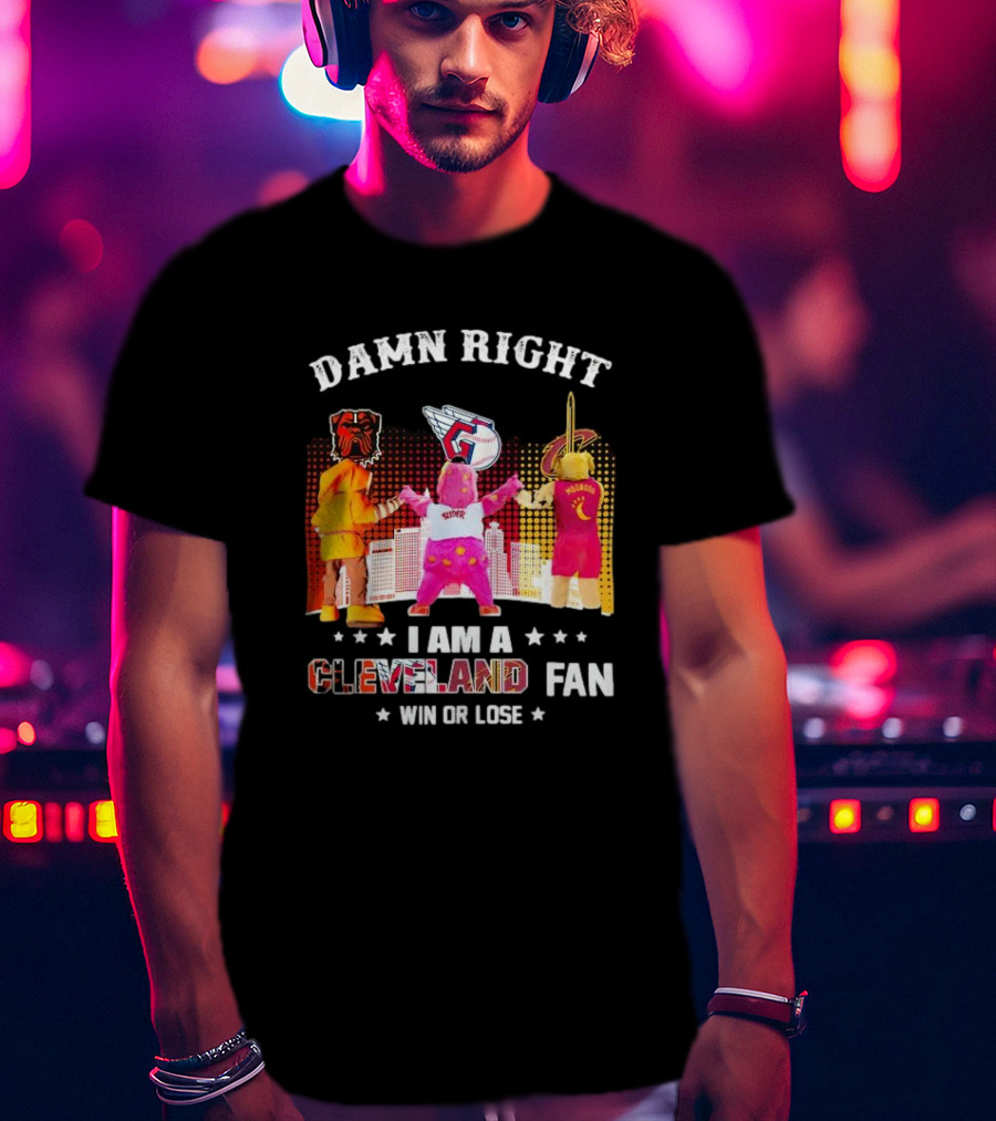 Damn Right I Am A Cleveland Fan Win Or Lose Cleveland Sports Team Mascots T-Shirt