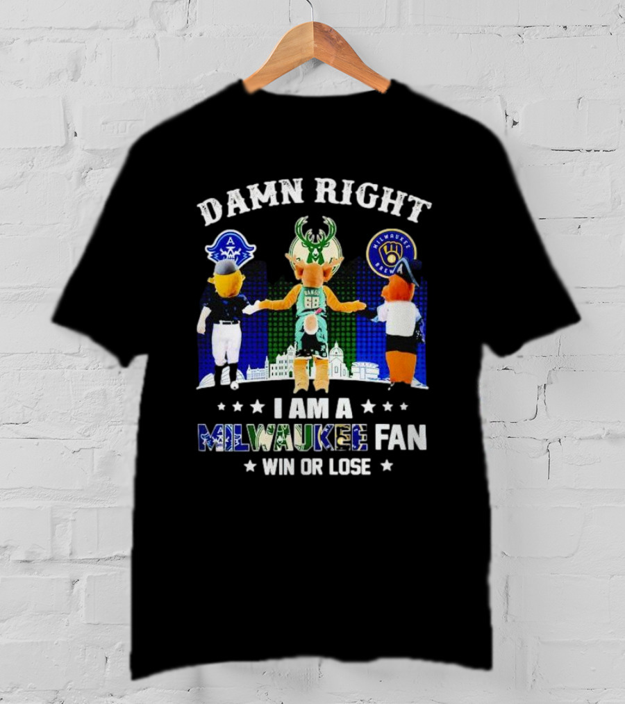Damn Right I Am A Milwaukee Bucks Admirals Brewers Mascot Fan Win Or Lose T-Shirt