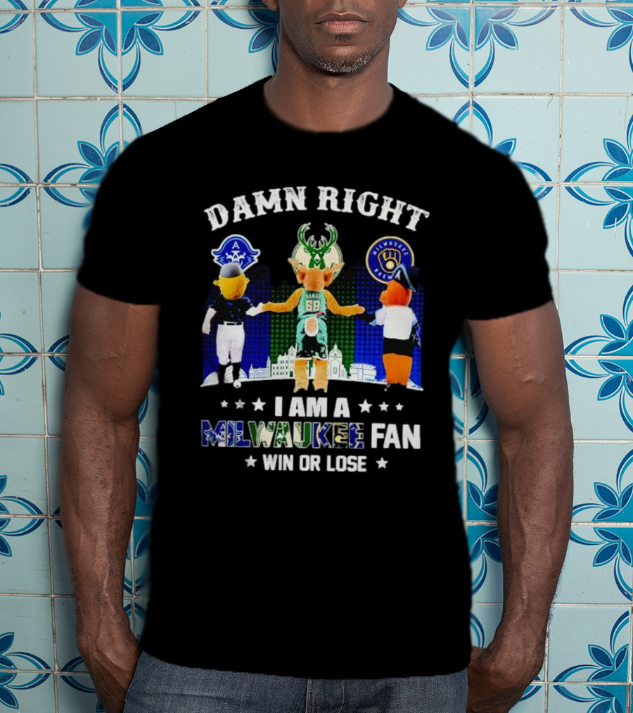 Damn Right I Am A Milwaukee Bucks Admirals Brewers Mascot Fan Win Or Lose T-Shirt