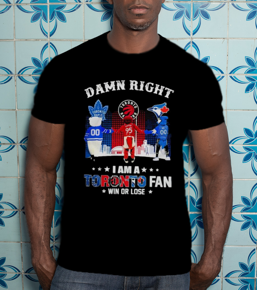 Damn Right I Am A Toronto Raptors Maple Leafs Blue Jays Fan Win Or Lose T-Shirt