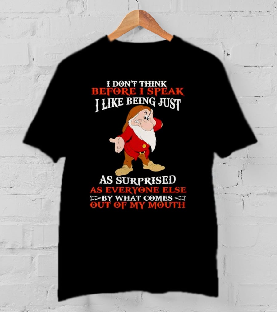Grumpy I Don't Think Before I Speak I Like Being Just As Surprised As Everyone Else By What Comes Out Of My Mouth T-Shirt