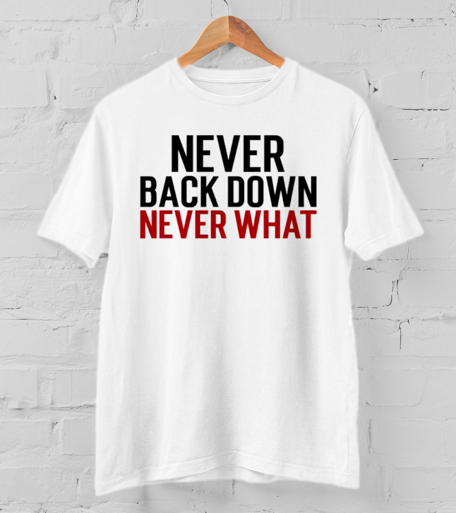 Never Back Down Never What T-Shirt