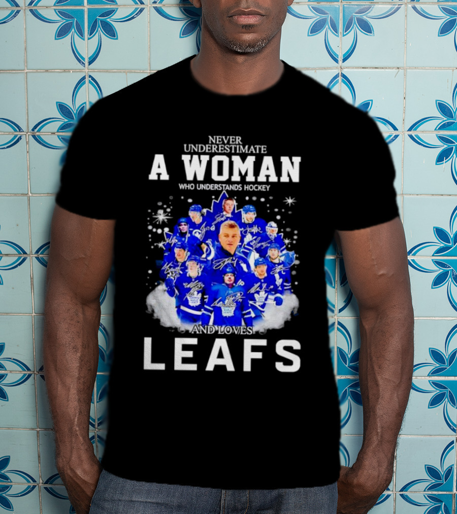 Never Underestimate A Woman Who Understands Hockey And Loves Leafs Players And Signatures T-Shirt