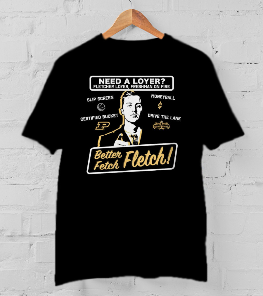 Need A Loyer? Fletcher Loyer Freshman On Fire Purdue Basketball Better Fetch Fletch Certified Bucket Moneyball Slip Screen Drive The Lane T-Shirt