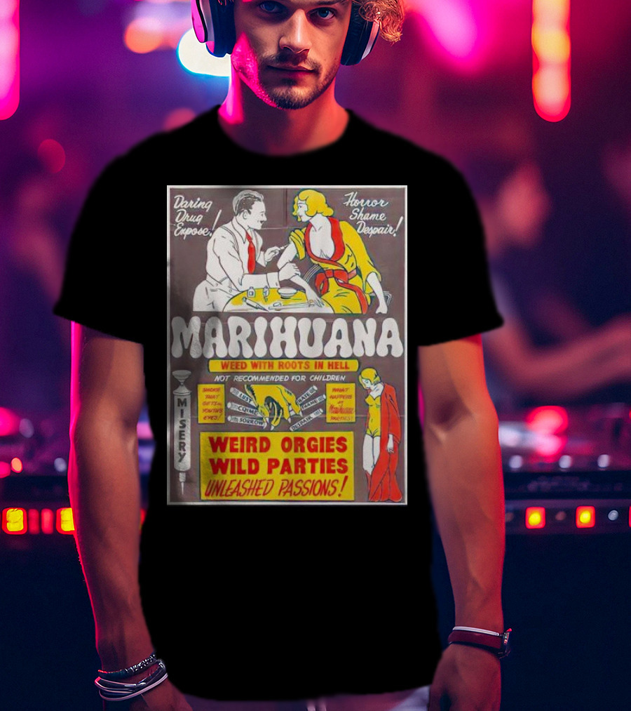 Marihuana Weird Orgies Wild Parties Unleashed Passions Horror Shame Despair Daring Drug Expose Weed With Roots In Hell Misery Not Recommended For Children T-Shirt