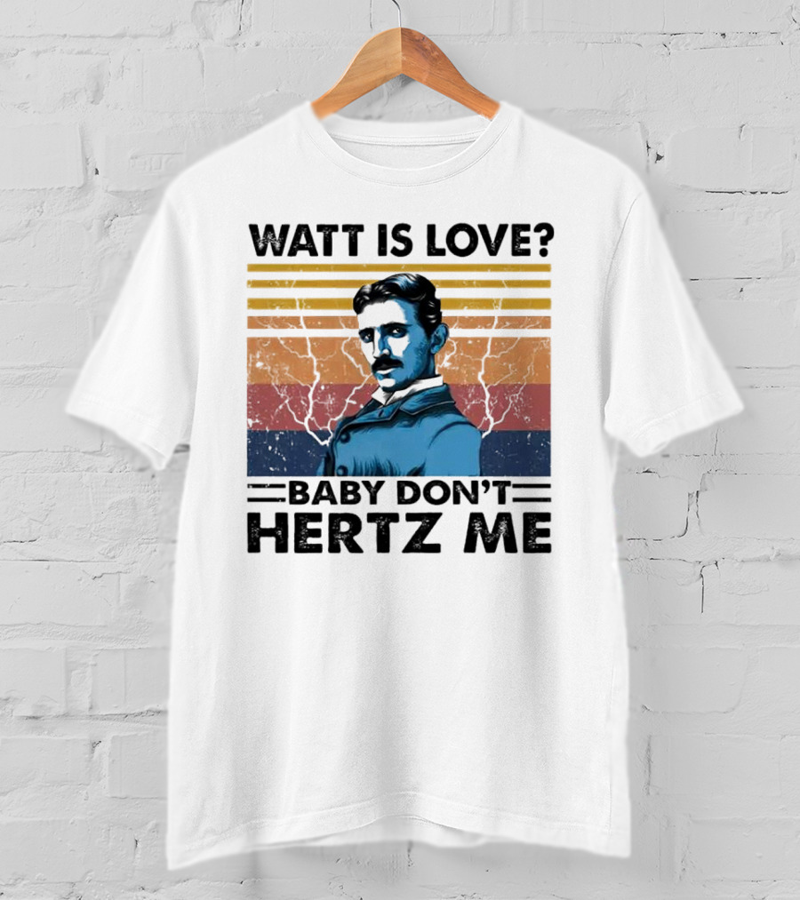 Watt Is Love Baby Don't Hertz Me Nikola Tesla T-Shirt