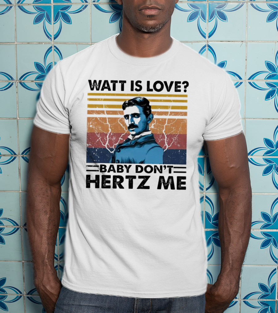 Watt Is Love Baby Don't Hertz Me Nikola Tesla T-Shirt