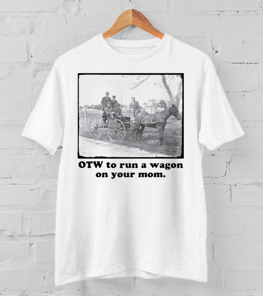 OTW To Run A Wagon On Your Mom Vintage Horse Carriage Scene T-Shirt