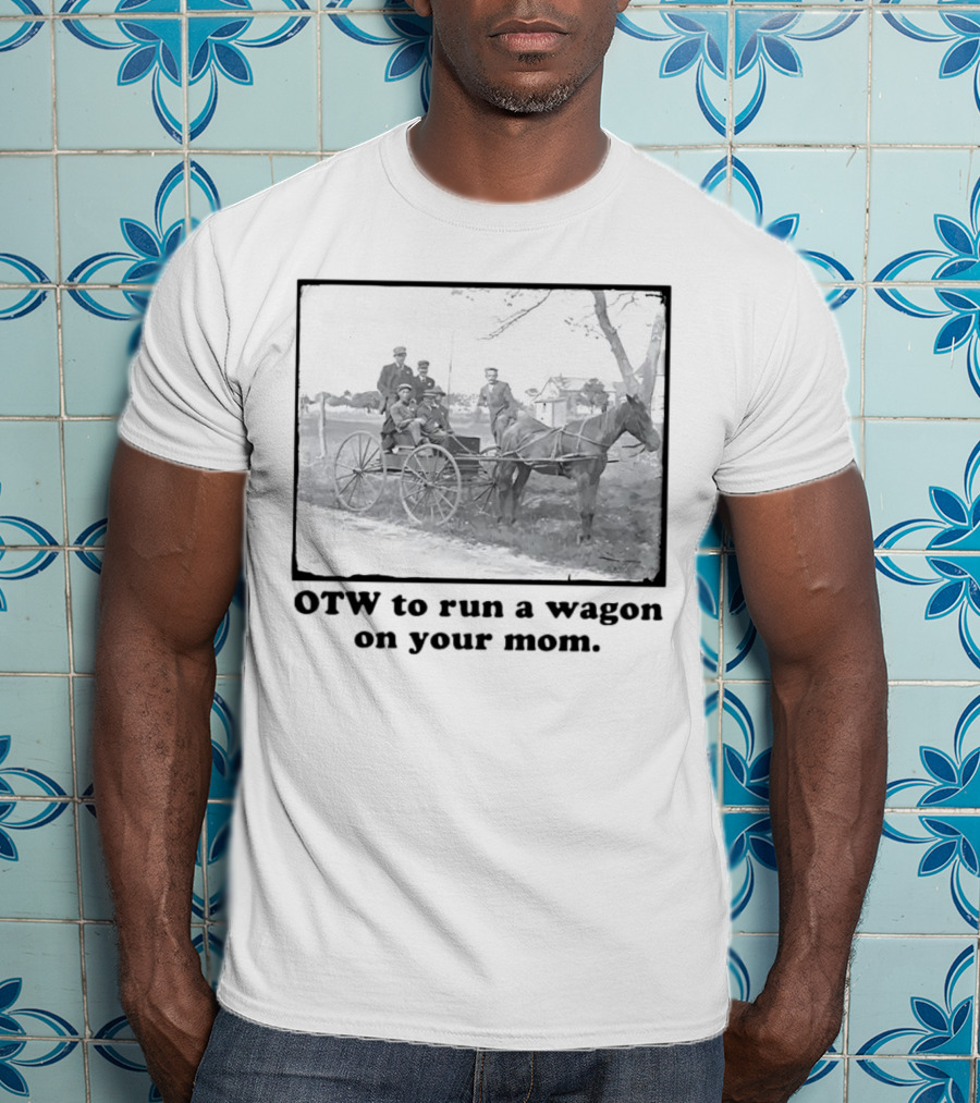 OTW To Run A Wagon On Your Mom Vintage Horse Carriage Scene T-Shirt