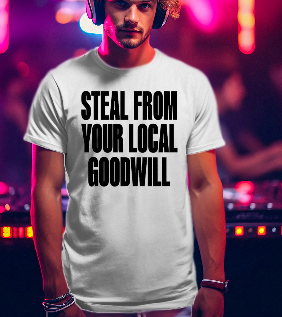 Steal From Your Local Goodwill T-Shirt