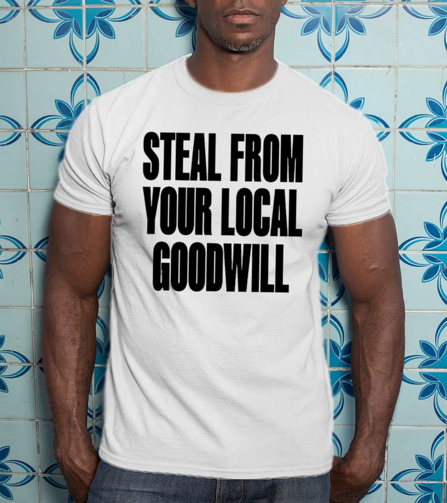 Steal From Your Local Goodwill T-Shirt