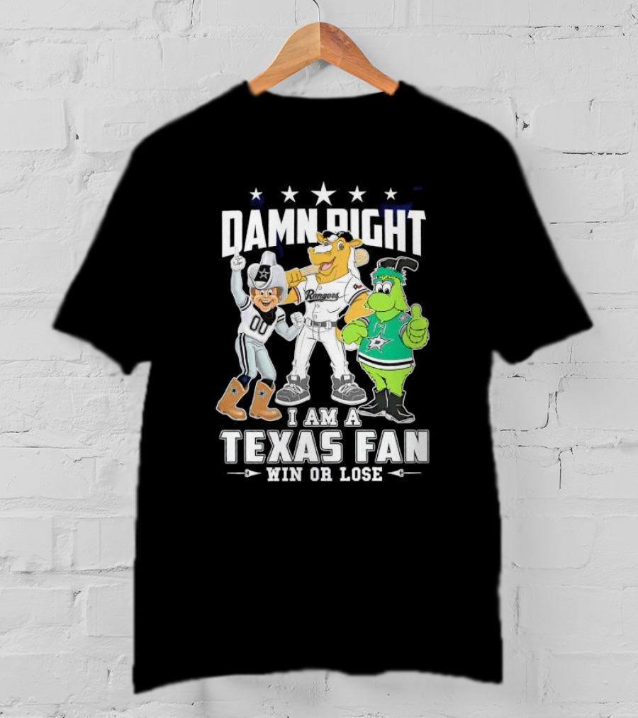 Damn Right I Am A Texas Fan Win Or Lose With Cowboys Rangers Stars Mascots T-Shirt