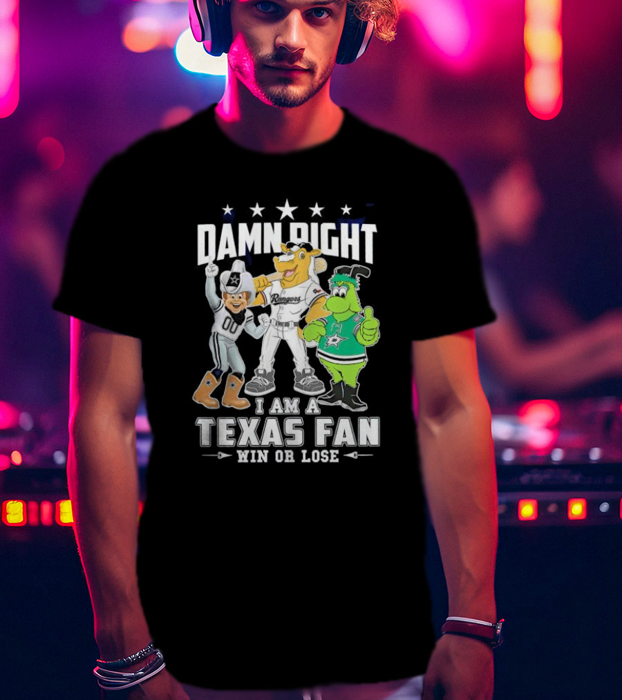 Damn Right I Am A Texas Fan Win Or Lose With Cowboys Rangers Stars Mascots T-Shirt