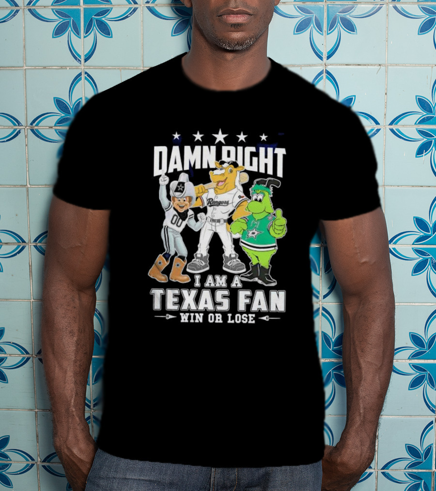 Damn Right I Am A Texas Fan Win Or Lose With Cowboys Rangers Stars Mascots T-Shirt
