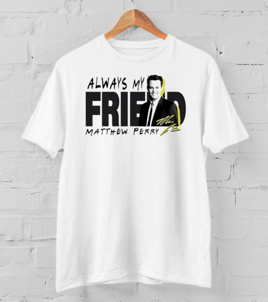 Always My Friend Matthew Perry Signature T-Shirt
