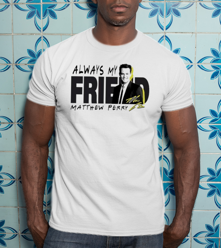 Always My Friend Matthew Perry Signature T-Shirt