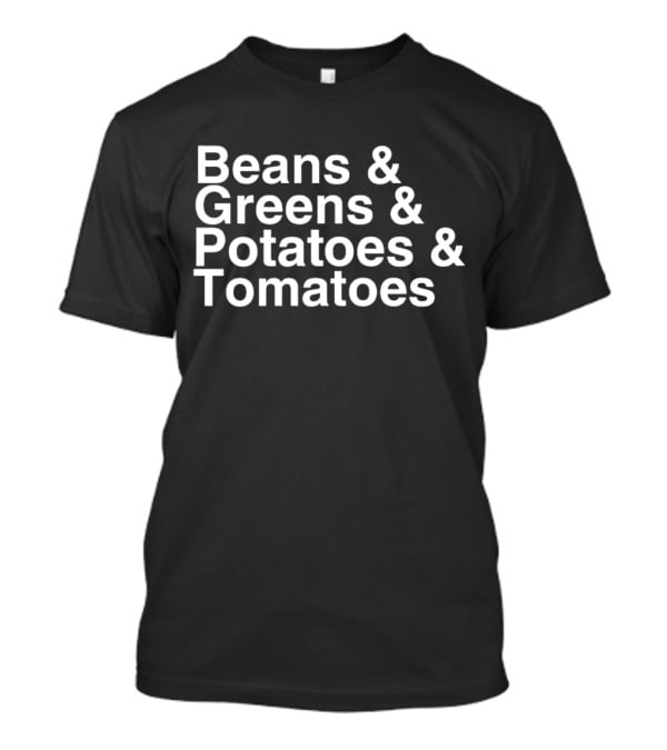 Beans And Greens And Potatoes And Tomatoes T-Shirt