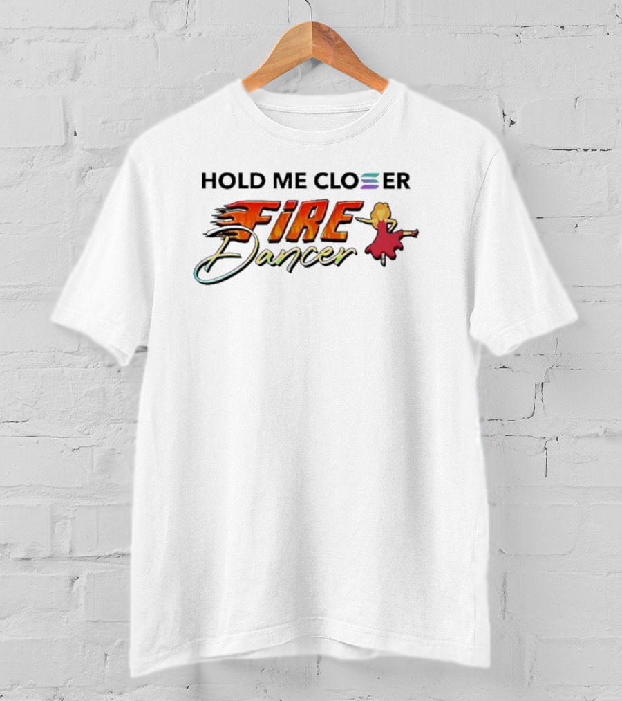 Hold Me Closer Fire Dancer New Flame Ballet Performer T-Shirt