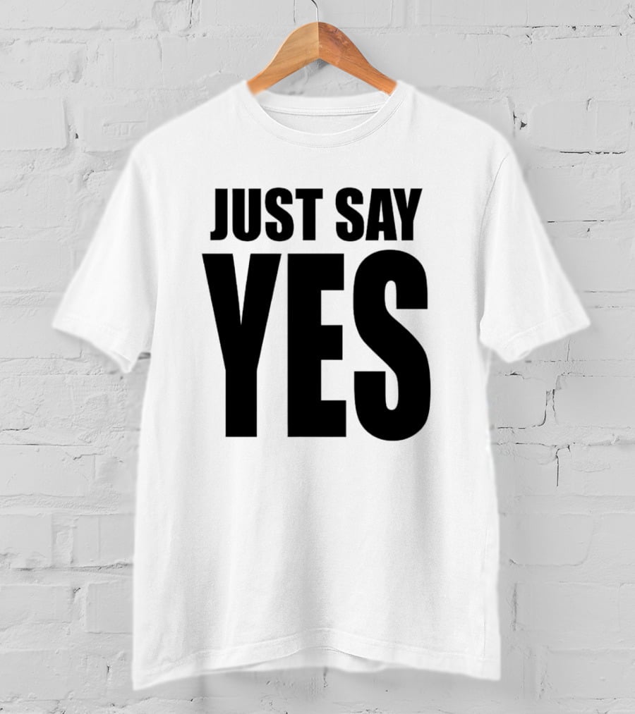 JUST SAY YES T-Shirt