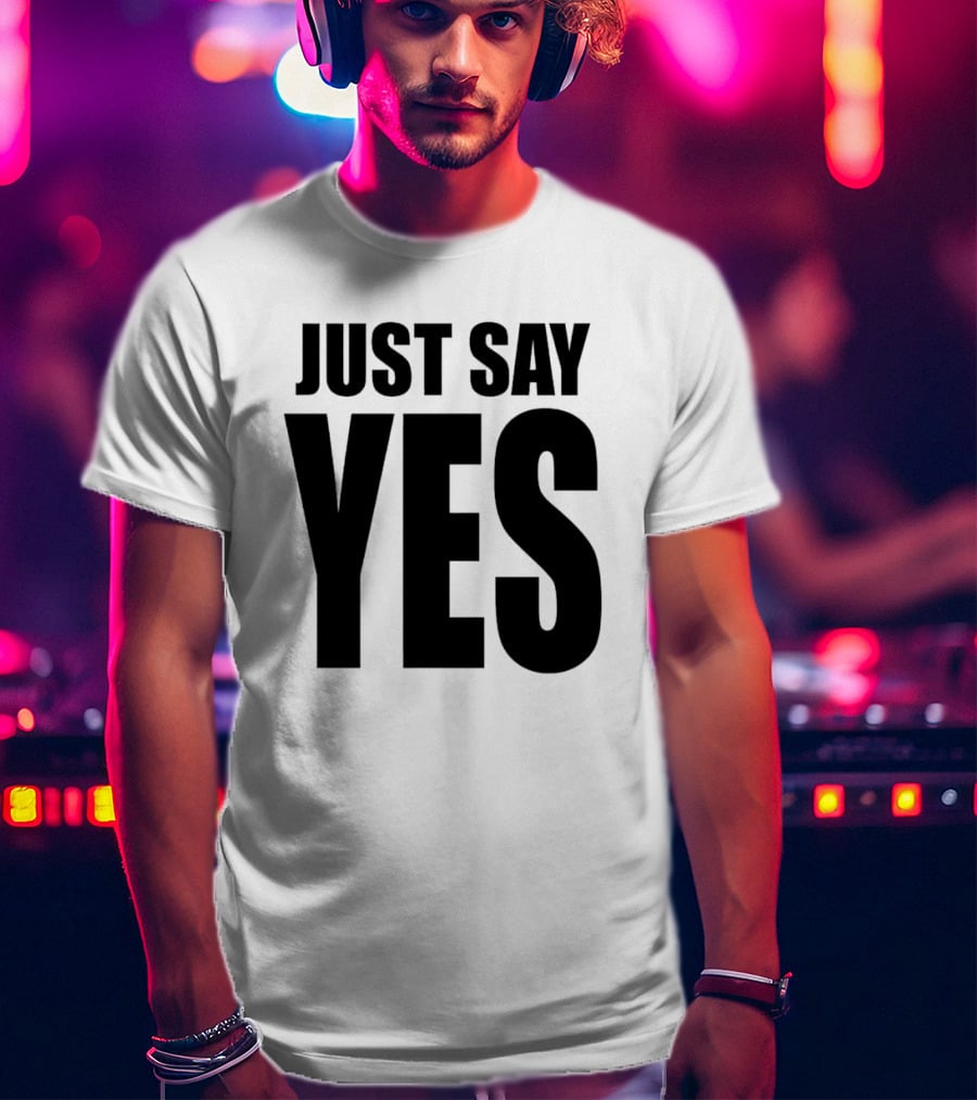 JUST SAY YES T-Shirt