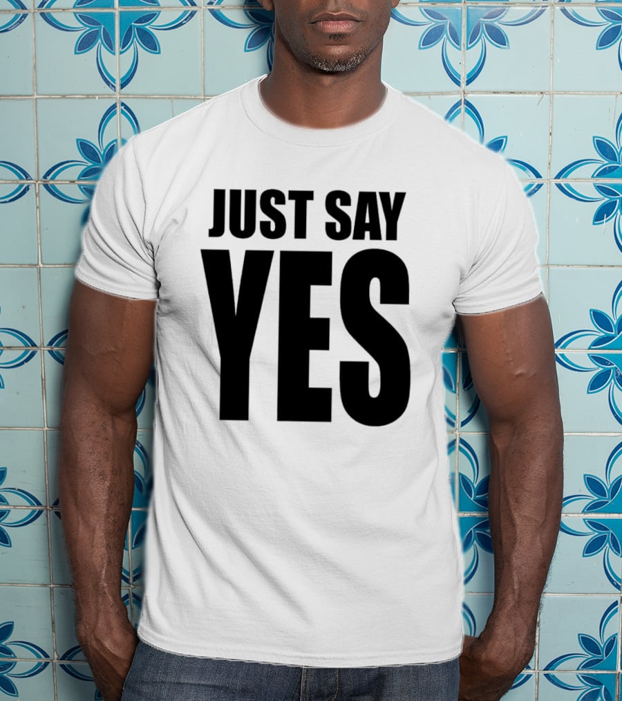 JUST SAY YES T-Shirt