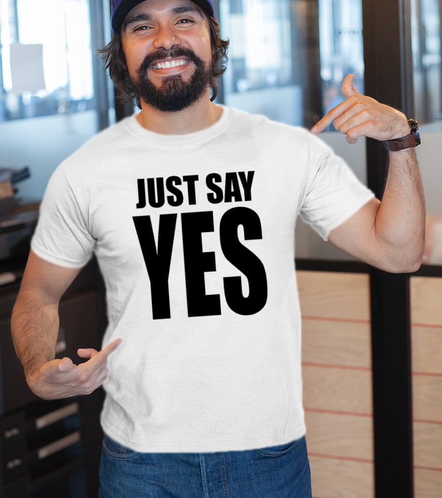 JUST SAY YES T-Shirt