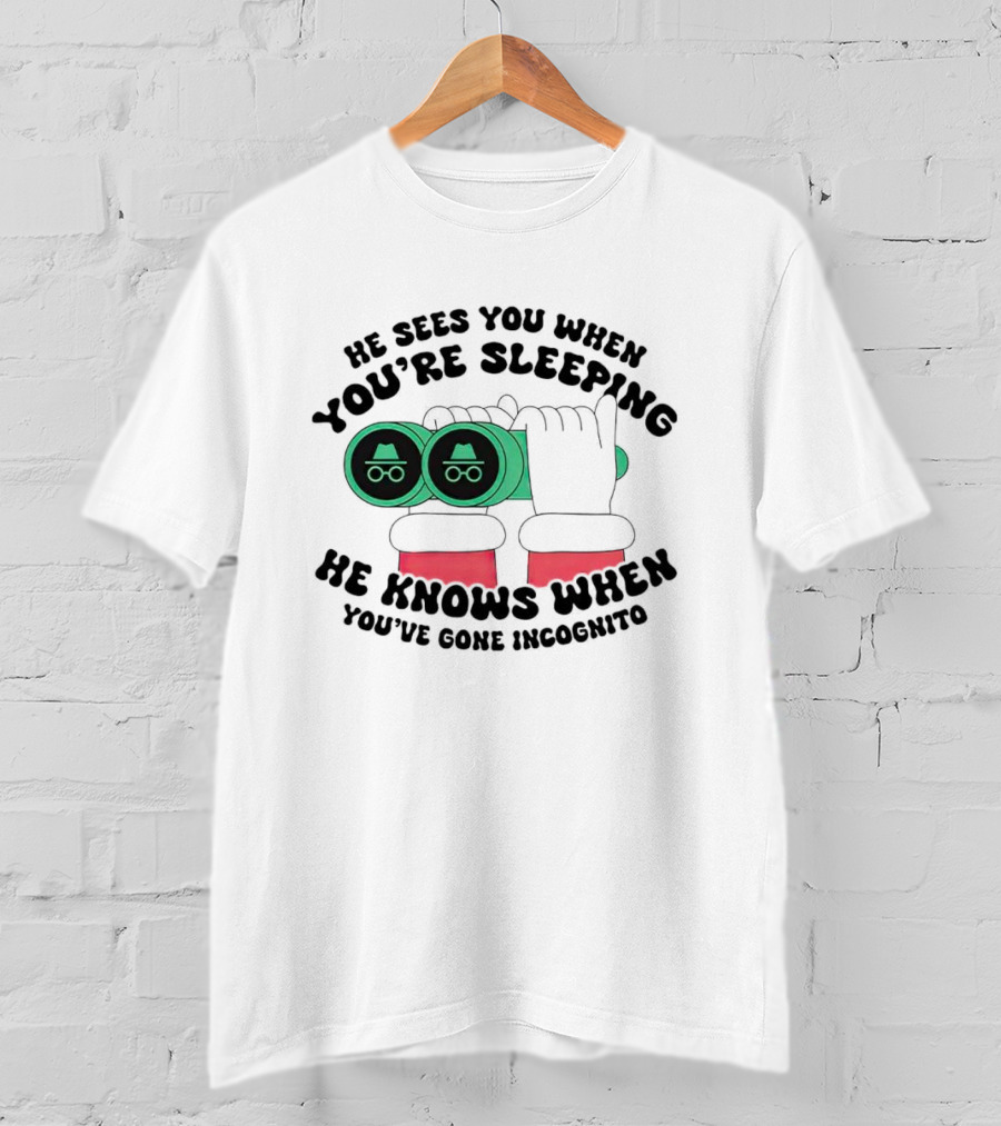 He Sees You When You're Sleeping He Knows When You've Gone Incognito T-Shirt